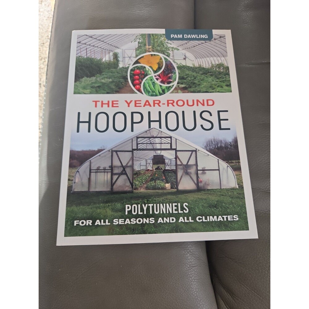 The Year-Round Hoophouse: Polytunnels for All Seasons and All Climates